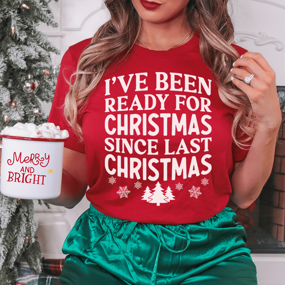 I've Been Ready For Christmas Since Last Christmas Tee-2